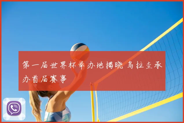 第一届世界杯举办地揭晓 乌拉圭承办首届赛事
