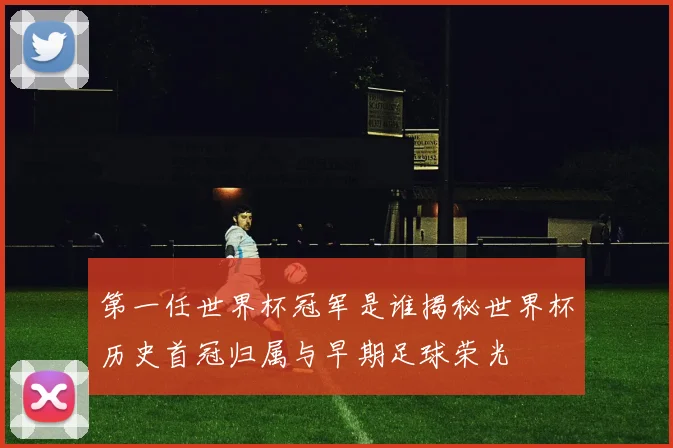第一任世界杯冠军是谁揭秘世界杯历史首冠归属与早期足球荣光