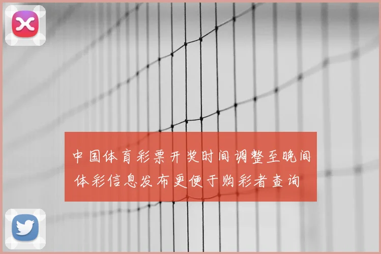 中国体育彩票开奖时间调整至晚间 体彩信息发布更便于购彩者查询