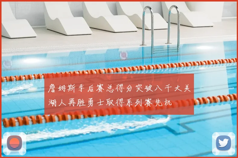 詹姆斯季后赛总得分突破八千大关湖人再胜勇士取得系列赛先机