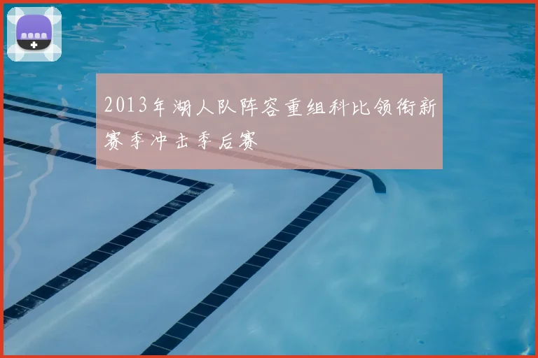 2013年湖人队阵容重组科比领衔新赛季冲击季后赛