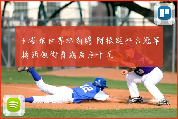 卡塔尔世界杯前瞻 阿根廷冲击冠军 梅西领衔首战看点十足