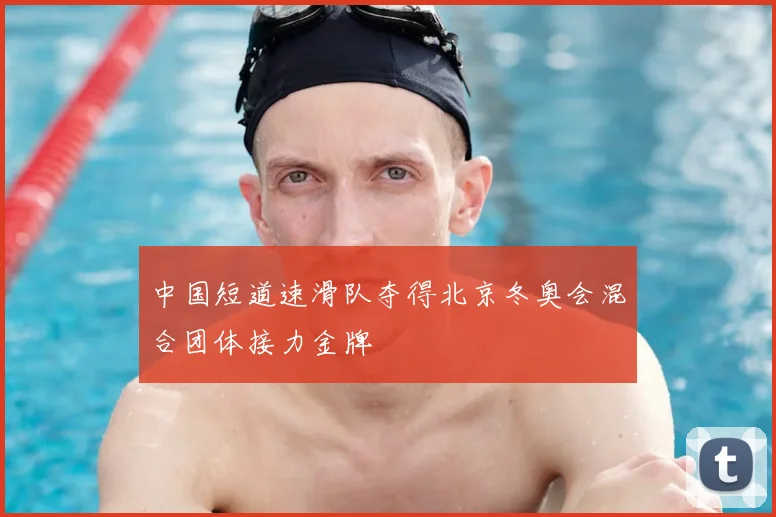 中国短道速滑队夺得北京冬奥会混合团体接力金牌