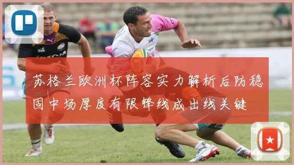 苏格兰欧洲杯阵容实力解析后防稳固中场厚度有限锋线成出线关键