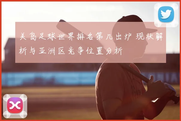 关岛足球世界排名第几出炉 现状解析与亚洲区竞争位置分析