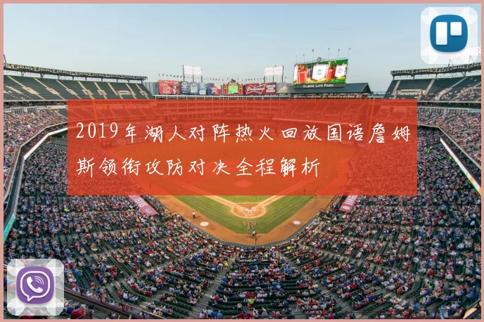 2019年湖人对阵热火回放国语詹姆斯领衔攻防对决全程解析